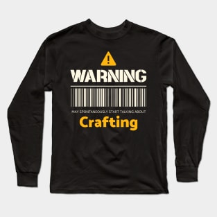 Warning may spontaneously start talking about crafting Long Sleeve T-Shirt